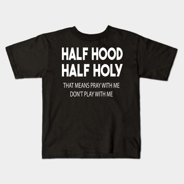 half hood half holy that means pray with me don't play with me Kids T-Shirt by mdr design